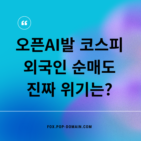 오픈AI발 코스피 외국인 순매도 진짜 위기는
