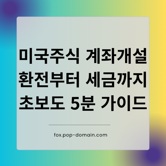 미국주식 계좌개설 환전부터 세금까지 초보도 5분 가이드